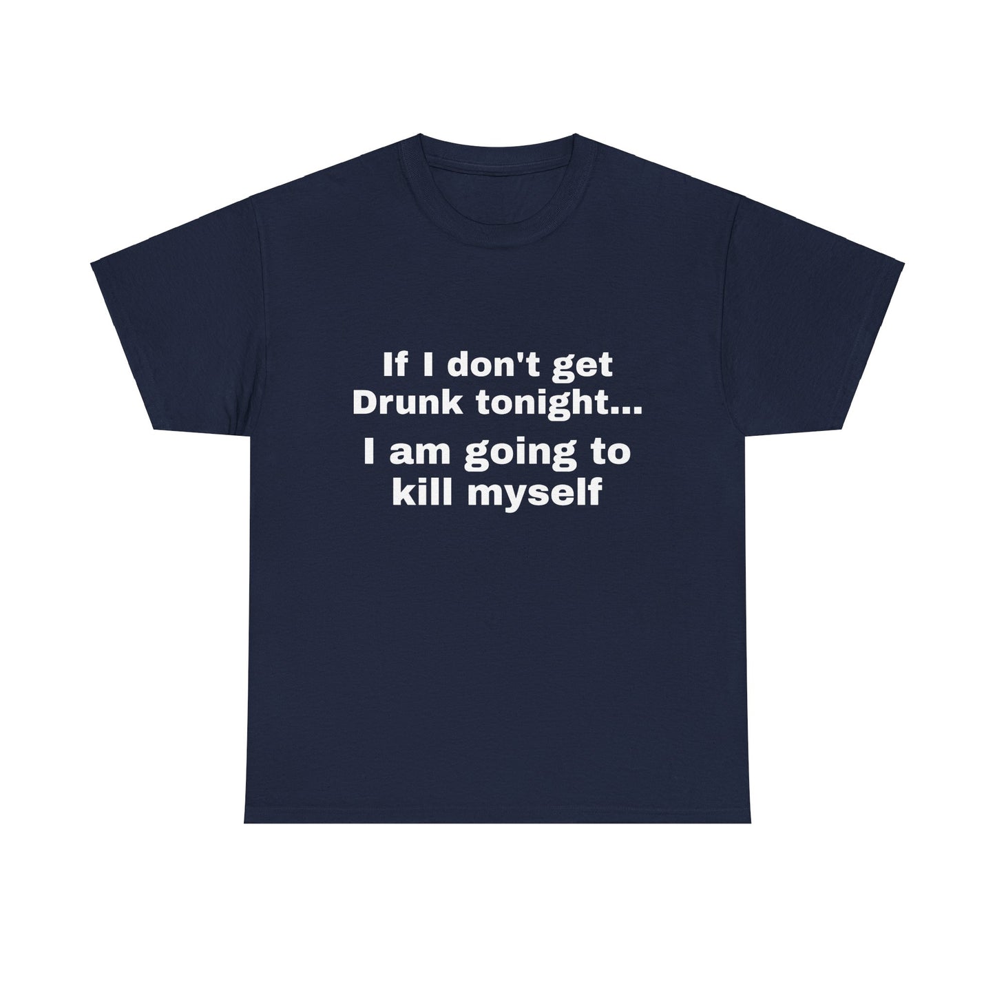 "If I don't get drunk tonight..." Unisex T-Shirt