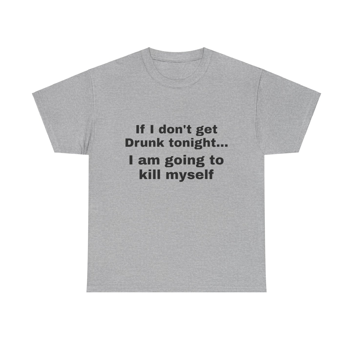 "If I don't get drunk tonight..." Unisex T-Shirt