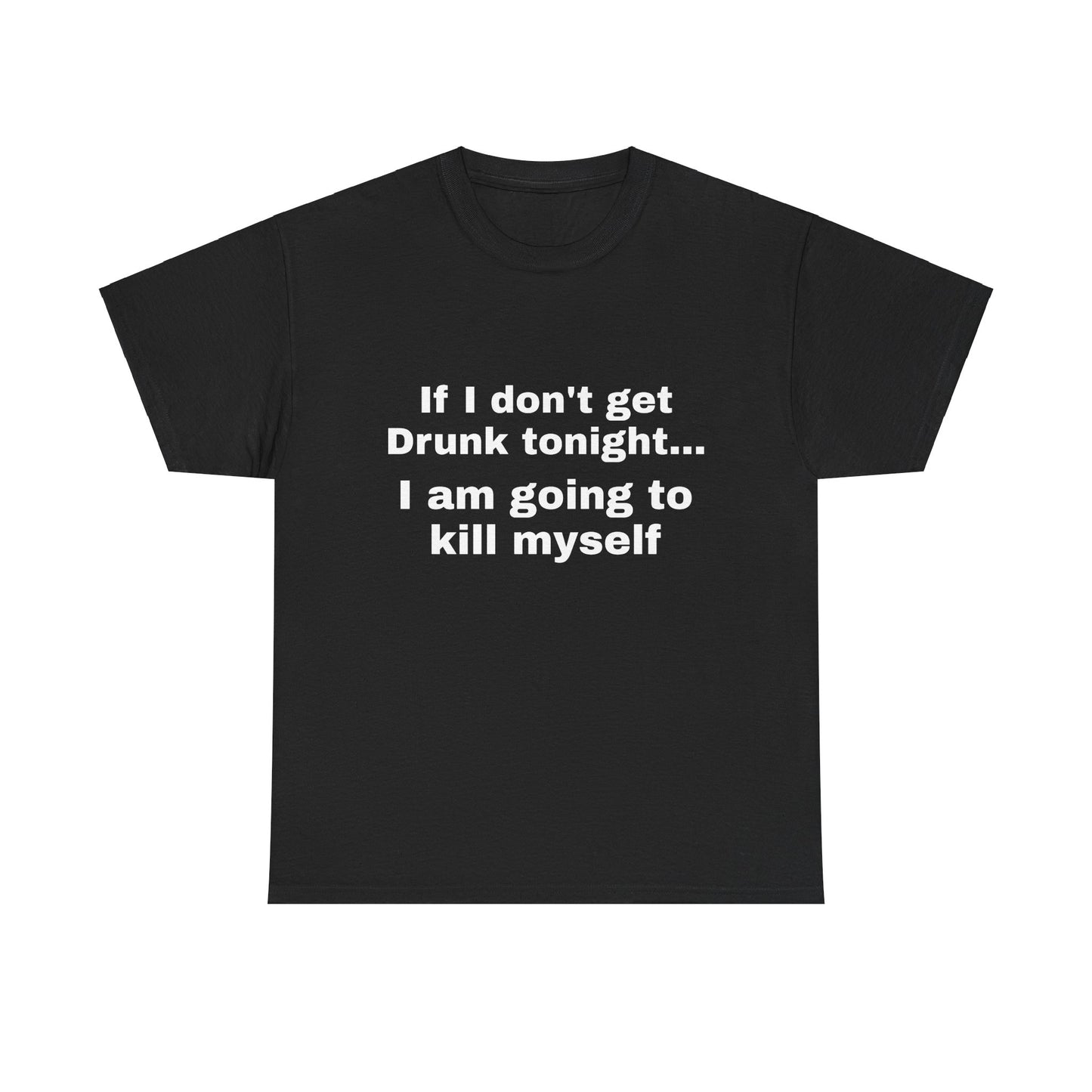 "If I don't get drunk tonight..." Unisex T-Shirt