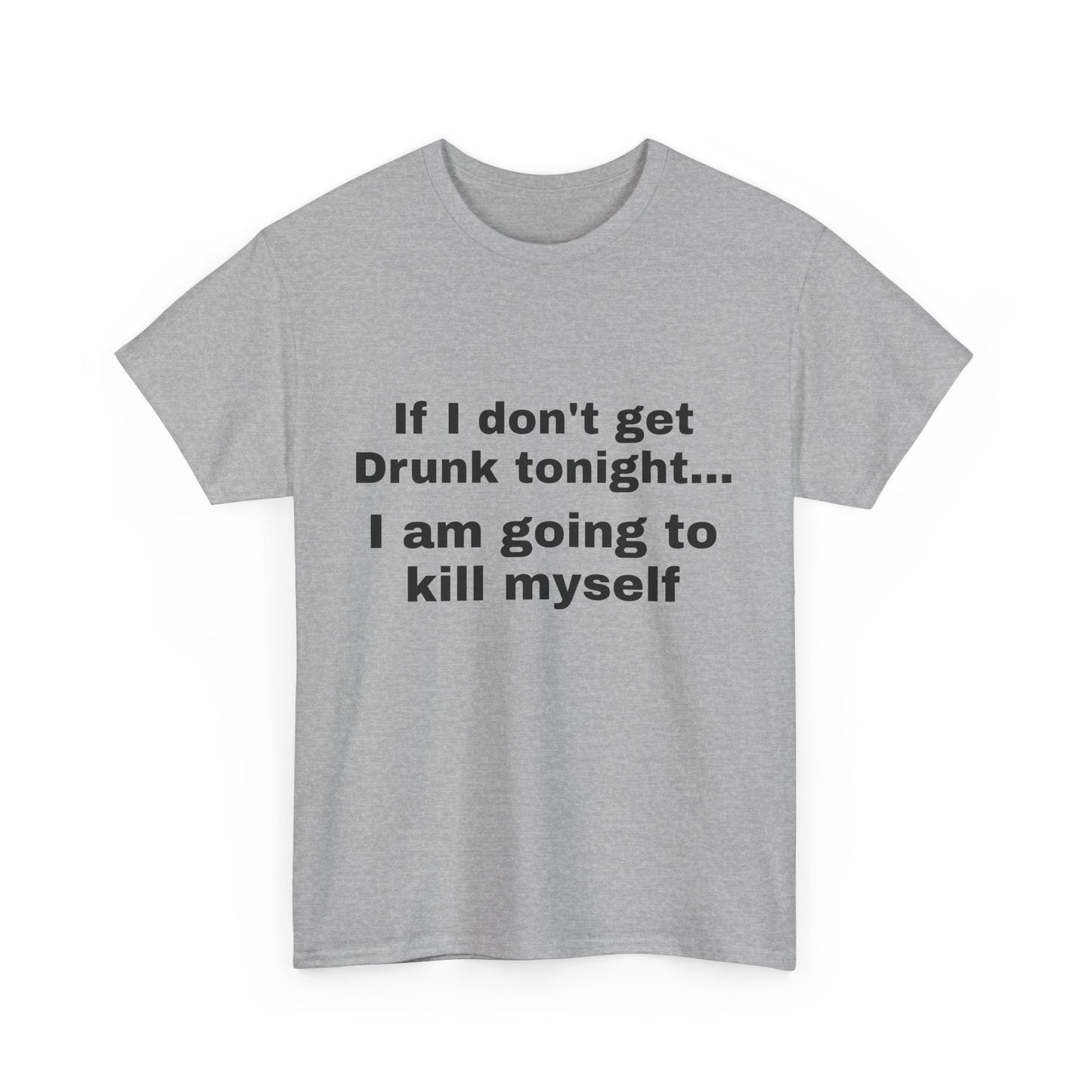 "If I don't get drunk tonight..." Unisex T-Shirt