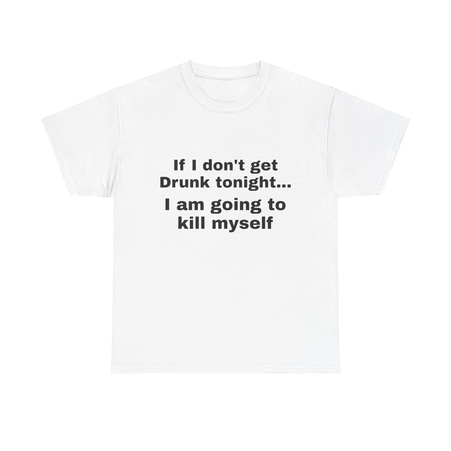 "If I don't get drunk tonight..." Unisex T-Shirt