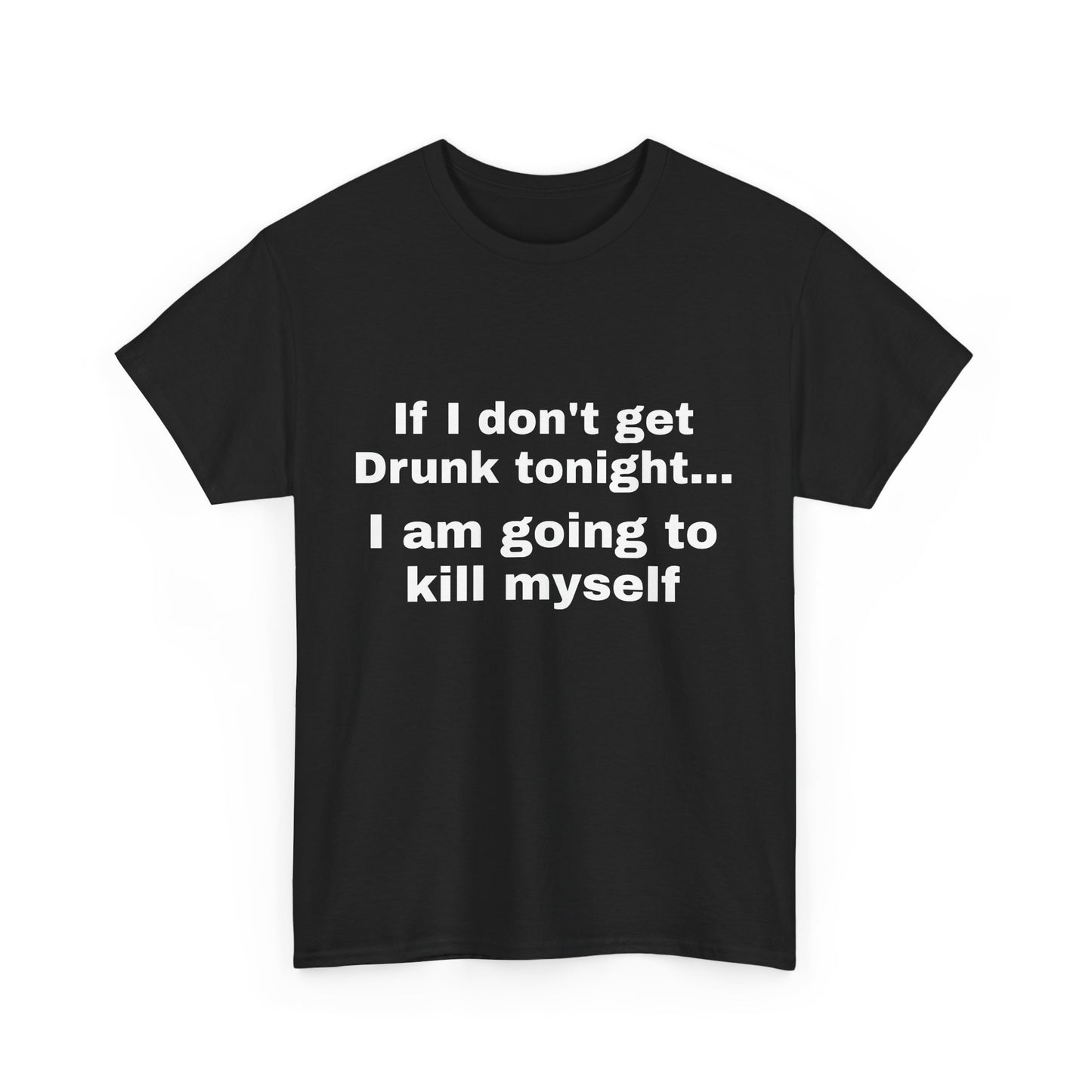 "If I don't get drunk tonight..." Unisex T-Shirt