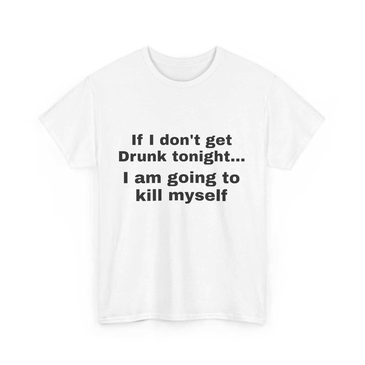 "If I don't get drunk tonight..." Unisex T-Shirt
