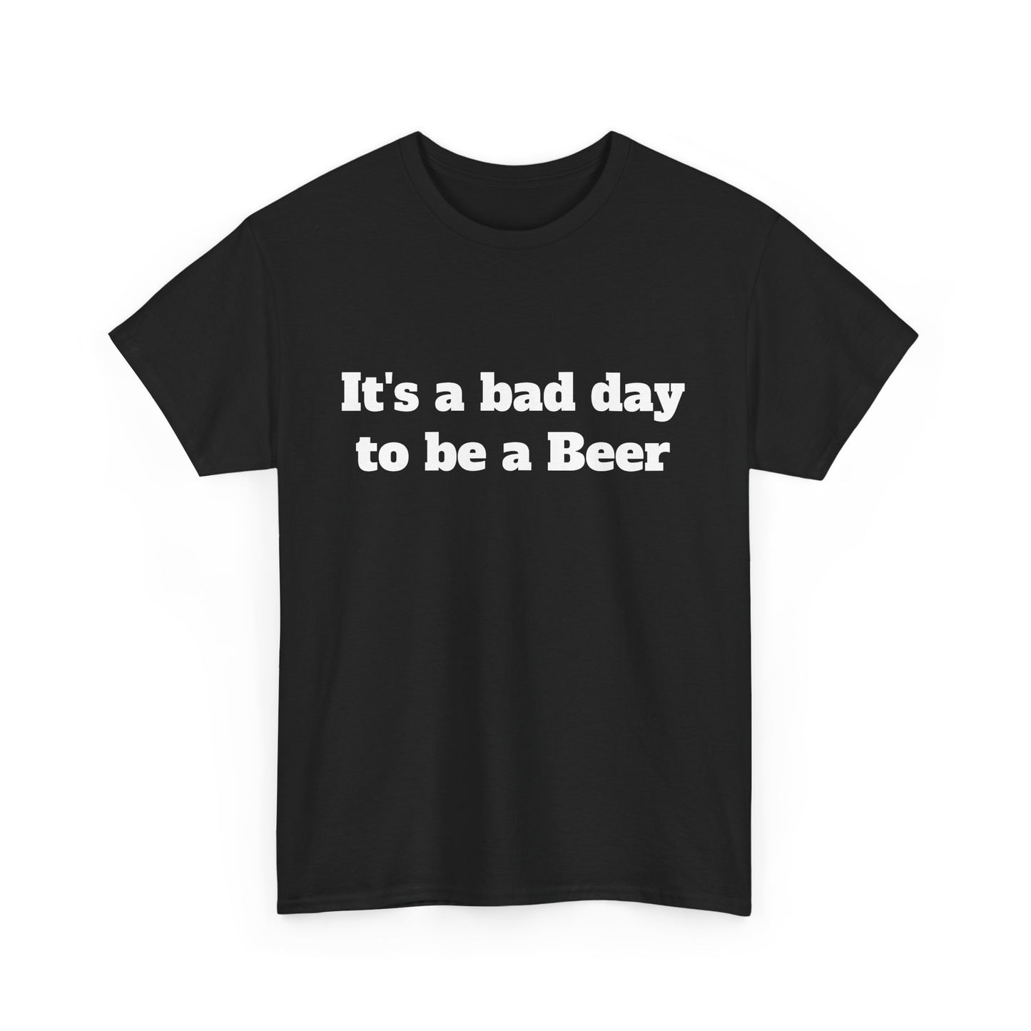 "It's a Bad Day to Be a Beer" Unisex T-Shirt