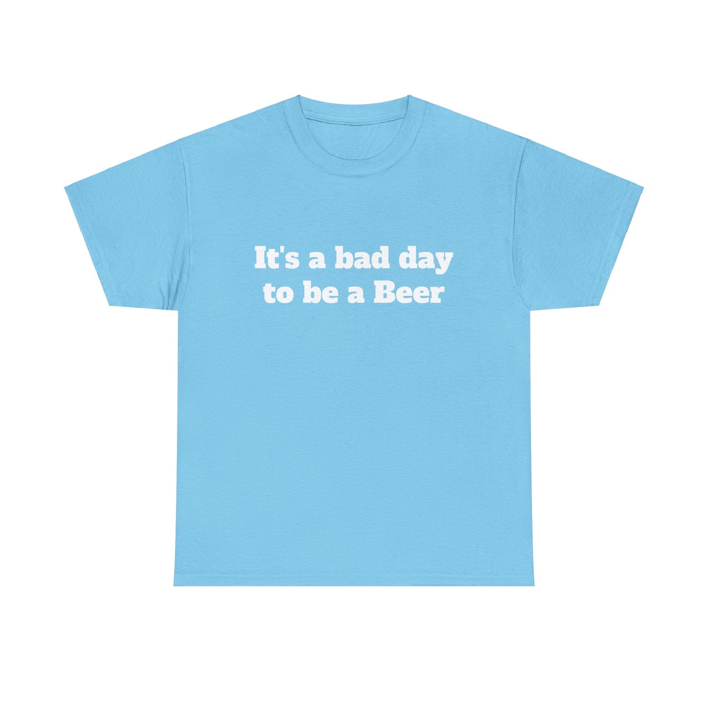 "It's a Bad Day to Be a Beer" Unisex T-Shirt