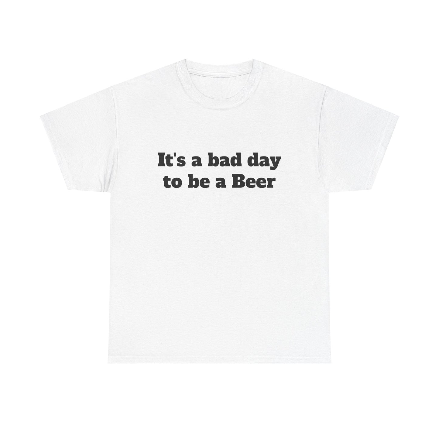 "It's a Bad Day to Be a Beer" Unisex T-Shirt