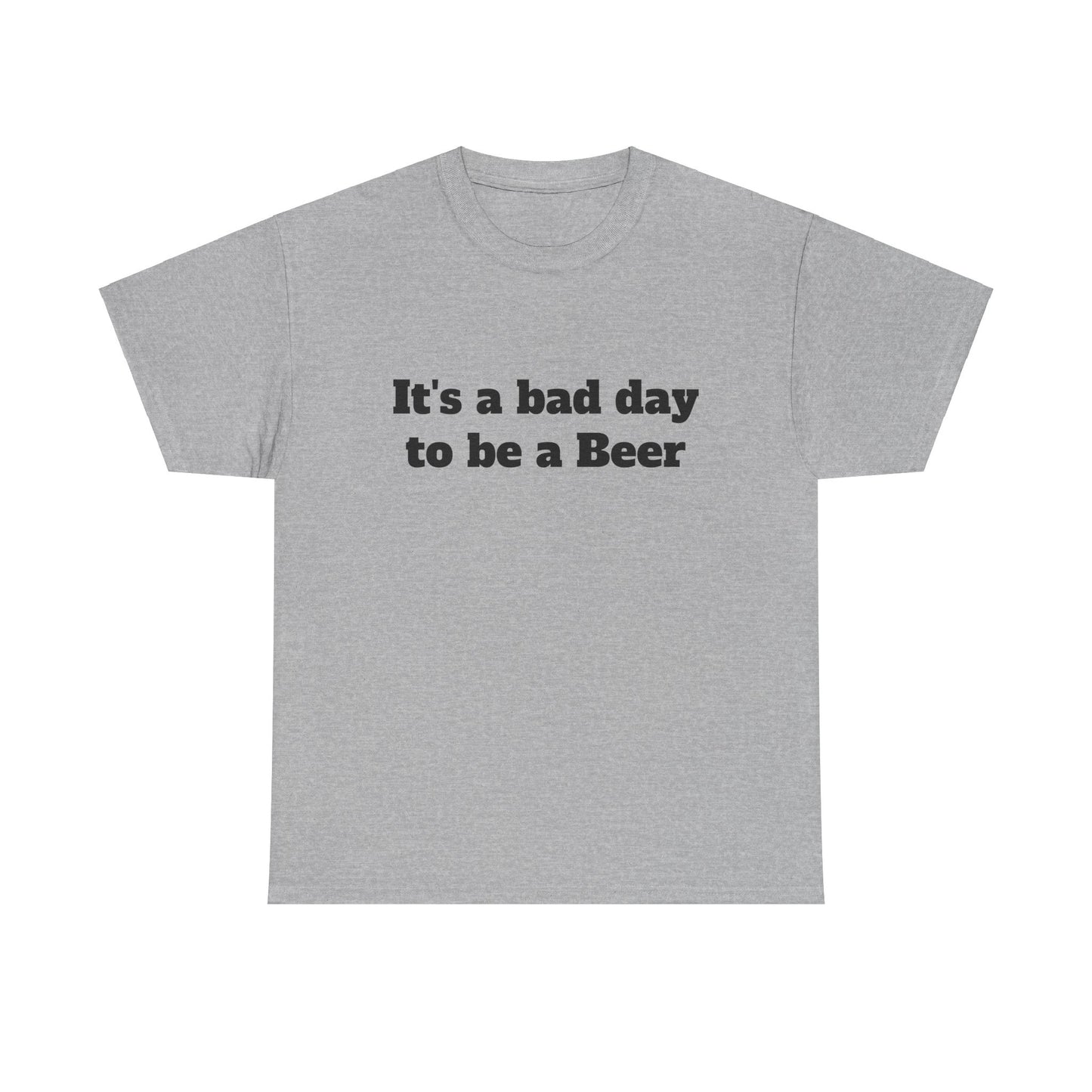 "It's a Bad Day to Be a Beer" Unisex T-Shirt