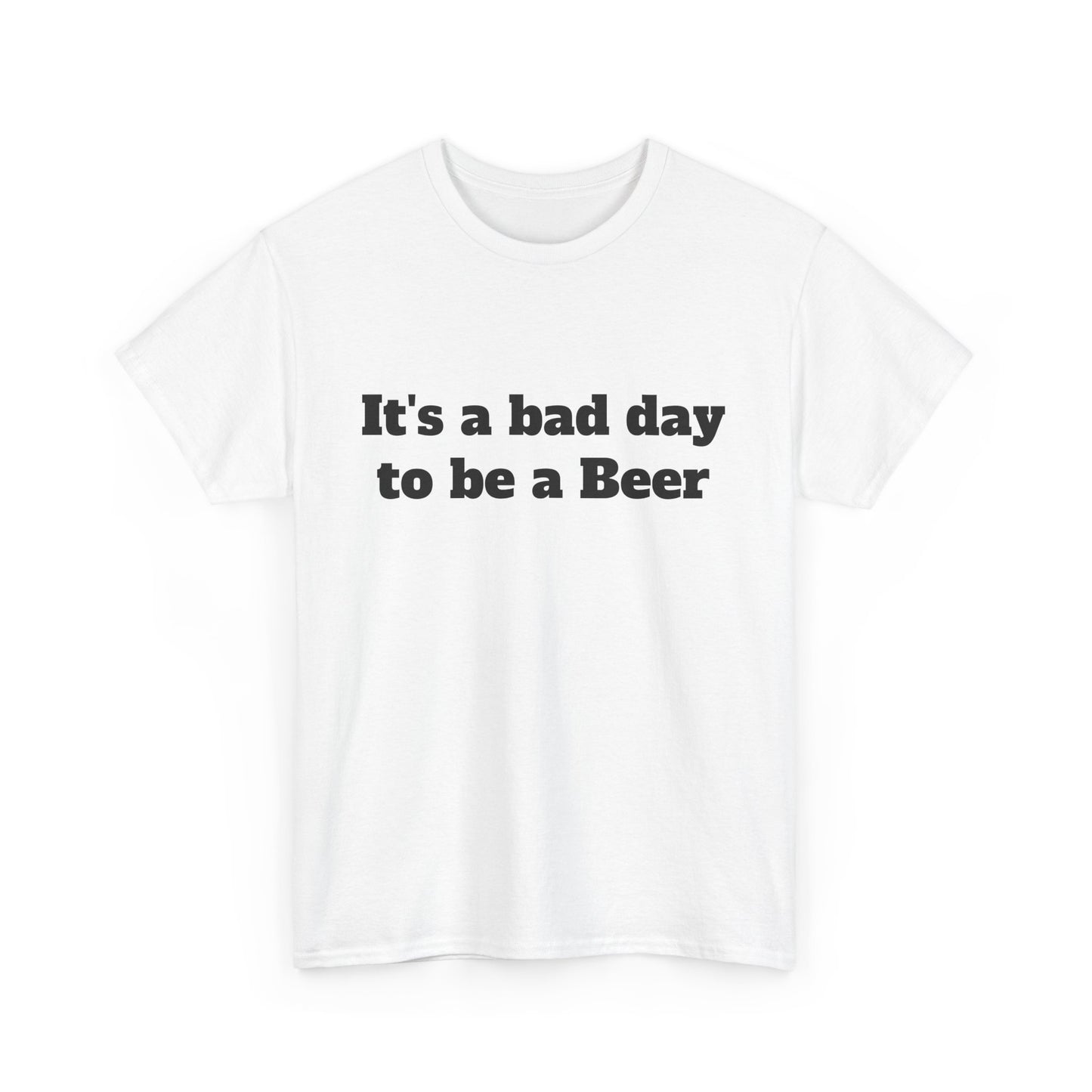 "It's a Bad Day to Be a Beer" Unisex T-Shirt